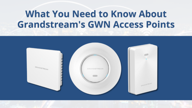 What You Need To Know About Grandstream S Gwn Access Points Voip