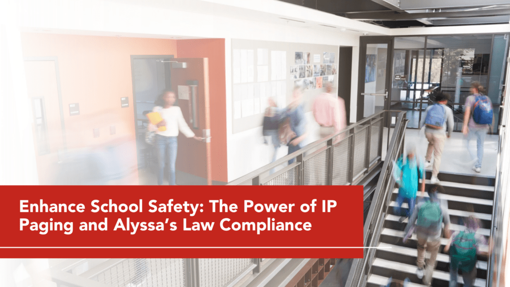 Enhance School Safety: The Power of IP Paging and Alyssa’s Law Compliance