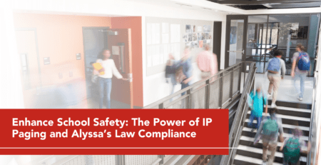 Enhance School Safety: The Power of IP Paging and Alyssa’s Law Compliance
